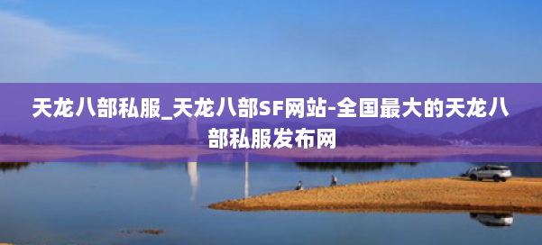 天龙八部公益私服_天龙八部SF网站-全国最大的天龙八部公益私服发布网 第1张