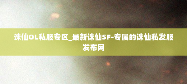 诛仙OL私服专区_最新诛仙SF-专属的诛仙私发服发布网 第1张