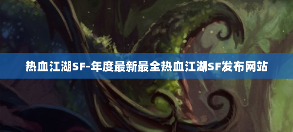 热血江湖SF-年度最新最全热血江湖SF发布网站 第1张