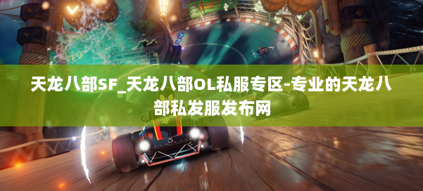 天龙八部SF_天龙八部OL私服专区-专业的天龙八部私发服发布网 第1张