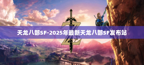 天龙八部SF-2025年最新天龙八部SF发布站 第1张 天龙八部SF-2025年最新天龙八部SF发布站 第1张