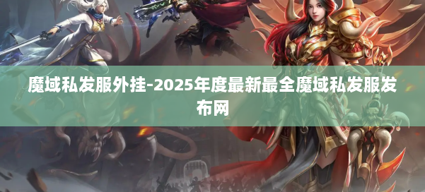 魔域私发服外挂-2025年度最新最全魔域私发服发布网 第1张