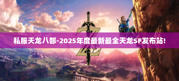 私服天龙八部-2025年度最新最全天龙SF发布站! 第1张 私服天龙八部-2025年度最新最全天龙SF发布站! 第1张