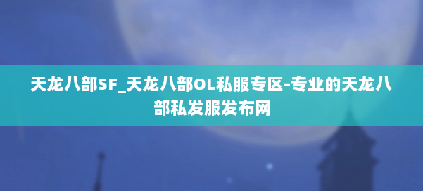 天龙八部SF_天龙八部OL私服专区-专业的天龙八部私发服发布网 第1张