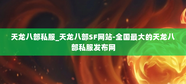 天龙八部公益私服_天龙八部SF网站-全国最大的天龙八部公益私服发布网 第1张