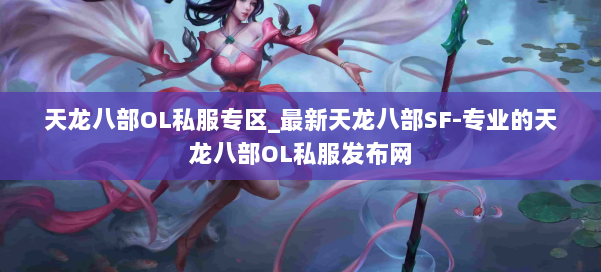天龙八部OL私服专区_最新天龙八部SF-专业的天龙八部OL私服发布网 第1张