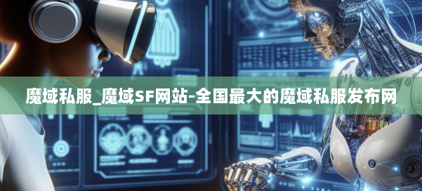 魔域私服_魔域SF网站-全国最大的魔域私服发布网 第1张