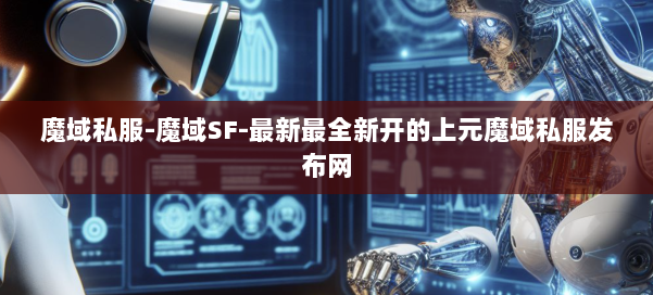 魔域私服-魔域SF-最新最全新开的上元魔域私服发布网 第1张