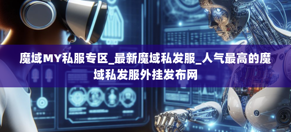 魔域MY私服专区_最新魔域私发服_人气最高的魔域私发服外挂发布网 第1张