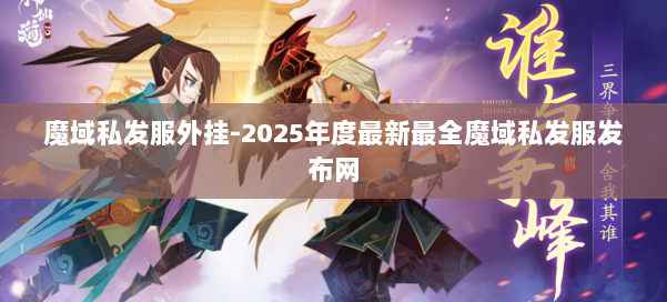 魔域私发服外挂-2025年度最新最全魔域私发服发布网 第1张 魔域私发服外挂-2025年度最新最全魔域私发服发布网 第1张