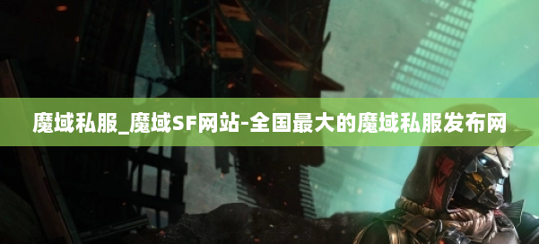 魔域私服_魔域SF网站-全国最大的魔域私服发布网 第1张 魔域私服_魔域SF网站-全国最大的魔域私服发布网 第1张