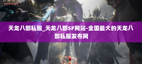 天龙八部公益私服_天龙八部SF网站-全国最大的天龙八部公益私服发布网 第1张