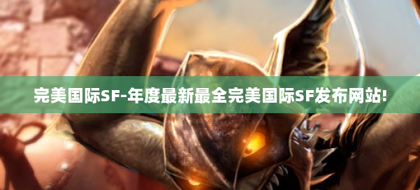 完美国际SF-年度最新最全完美国际SF发布网站! 第1张