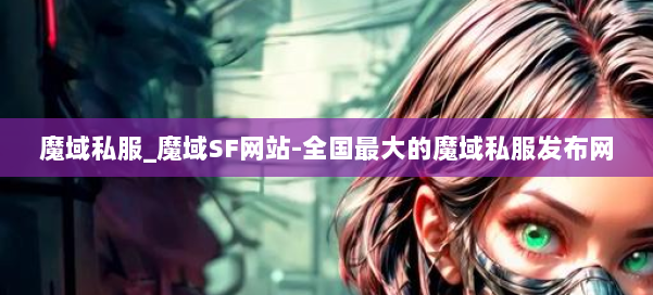 魔域私服_魔域SF网站-全国最大的魔域私服发布网 第1张