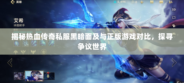 揭秘热血传奇私服黑暗面及与正版游戏对比，探寻争议世界
