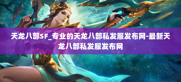 天龙八部SF_专业的天龙八部私发服发布网-最新天龙八部私发服发布网 第2张