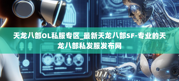 天龙八部OL私服专区_最新天龙八部SF-专业的天龙八部私发服发布网 第1张 天龙八部OL私服专区_最新天龙八部SF-专业的天龙八部私发服发布网 第1张