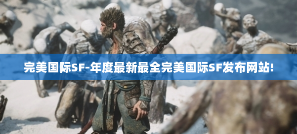 完美国际SF-年度最新最全完美国际SF发布网站! 第1张