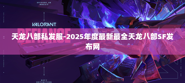 天龙八部私发服-2025年度最新最全天龙八部SF发布网 第2张 天龙八部私发服-2025年度最新最全天龙八部SF发布网 第2张
