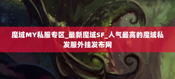 魔域MY私服专区_最新魔域SF_人气最高的魔域私发服外挂发布网 第1张