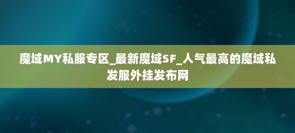 魔域MY私服专区_最新魔域SF_人气最高的魔域私发服外挂发布网 第1张