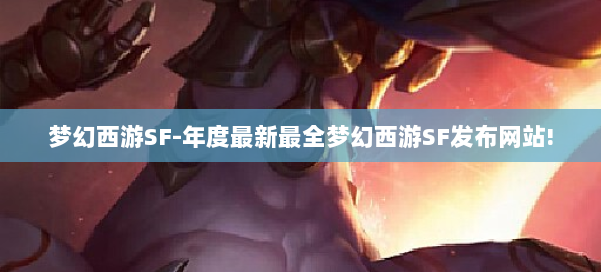 梦幻西游SF-年度最新最全梦幻西游SF发布网站! 第2张