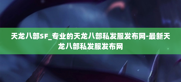 天龙八部SF_专业的天龙八部私发服发布网-最新天龙八部私发服发布网 第2张