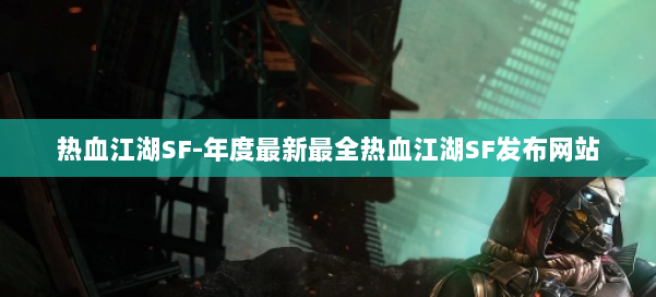 热血江湖SF-年度最新最全热血江湖SF发布网站 第2张 热血江湖SF-年度最新最全热血江湖SF发布网站 第2张