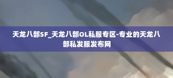 天龙八部SF_天龙八部OL私服专区-专业的天龙八部私发服发布网 第2张 天龙八部SF_天龙八部OL私服专区-专业的天龙八部私发服发布网 第2张