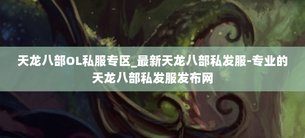 天龙八部OL私服专区_最新天龙八部私发服-专业的天龙八部私发服发布网 第2张 天龙八部OL私服专区_最新天龙八部私发服-专业的天龙八部私发服发布网 第2张