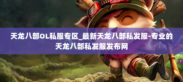 天龙八部OL私服专区_最新天龙八部私发服-专业的天龙八部私发服发布网 第1张 天龙八部OL私服专区_最新天龙八部私发服-专业的天龙八部私发服发布网 第1张