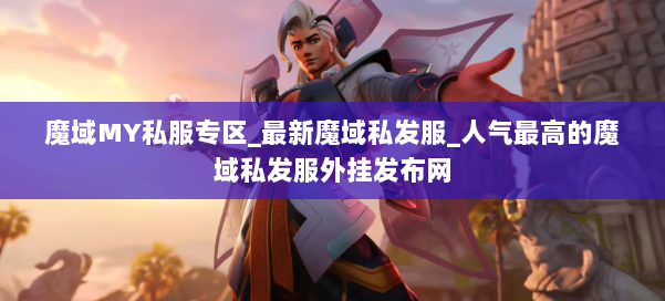 魔域MY私服专区_最新魔域私发服_人气最高的魔域私发服外挂发布网 第1张