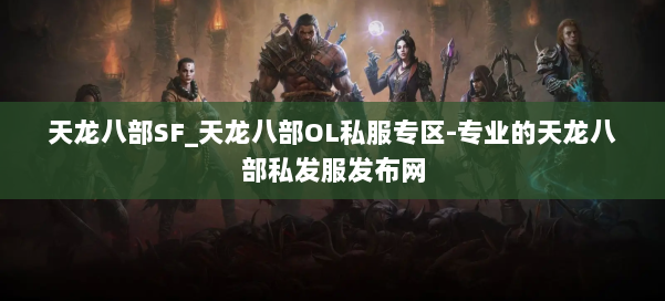 天龙八部SF_天龙八部OL私服专区-专业的天龙八部私发服发布网 第1张