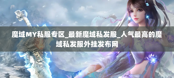 魔域MY私服专区_最新魔域私发服_人气最高的魔域私发服外挂发布网 第2张