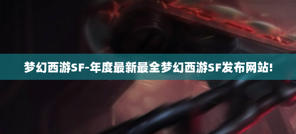 梦幻西游SF-年度最新最全梦幻西游SF发布网站! 第1张