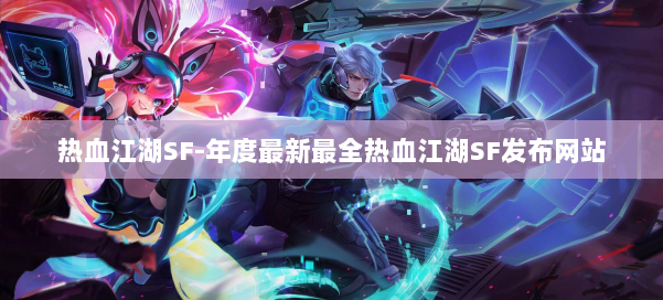 热血江湖SF-年度最新最全热血江湖SF发布网站 第2张