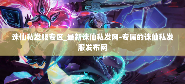 诛仙私发服专区_最新诛仙私发网-专属的诛仙私发服发布网 第1张