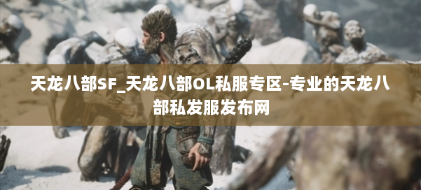 天龙八部SF_天龙八部OL私服专区-专业的天龙八部私发服发布网 第1张 天龙八部SF_天龙八部OL私服专区-专业的天龙八部私发服发布网 第1张