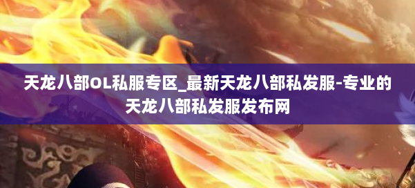 天龙八部OL私服专区_最新天龙八部私发服-专业的天龙八部私发服发布网 第2张 天龙八部OL私服专区_最新天龙八部私发服-专业的天龙八部私发服发布网 第2张