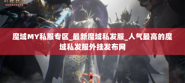 魔域MY私服专区_最新魔域私发服_人气最高的魔域私发服外挂发布网 第2张