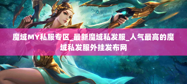 魔域MY私服专区_最新魔域私发服_人气最高的魔域私发服外挂发布网 第3张