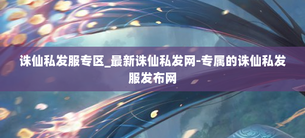 诛仙私发服专区_最新诛仙私发网-专属的诛仙私发服发布网 第2张