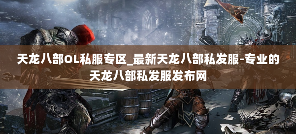 天龙八部OL私服专区_最新天龙八部私发服-专业的天龙八部私发服发布网 第2张 天龙八部OL私服专区_最新天龙八部私发服-专业的天龙八部私发服发布网 第2张