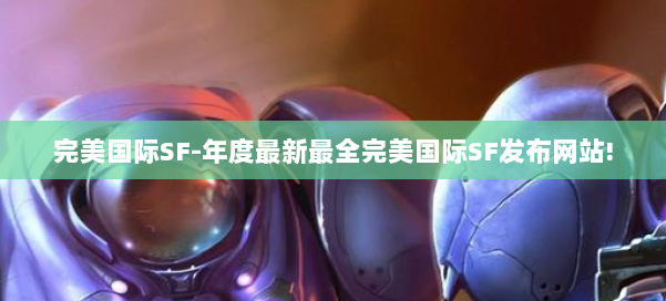 完美国际SF-年度最新最全完美国际SF发布网站! 第1张