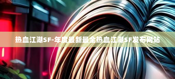 热血江湖SF-年度最新最全热血江湖SF发布网站 第1张