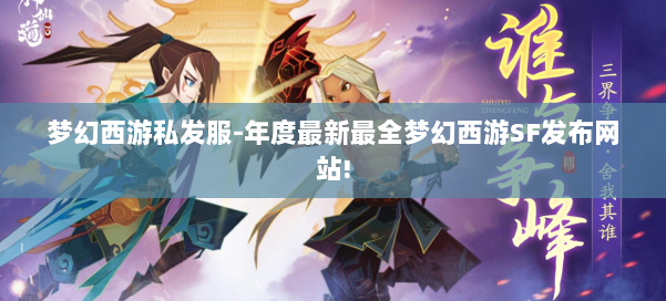 梦幻西游私发服-年度最新最全梦幻西游SF发布网站! 第3张