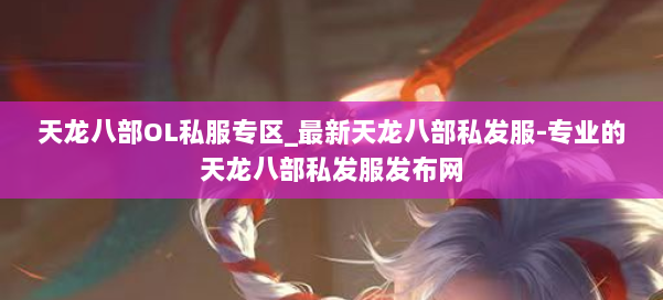 天龙八部OL私服专区_最新天龙八部私发服-专业的天龙八部私发服发布网 第2张 天龙八部OL私服专区_最新天龙八部私发服-专业的天龙八部私发服发布网 第2张