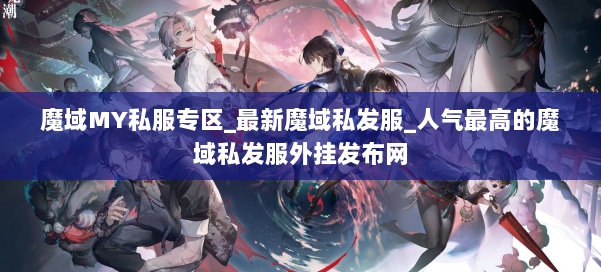 魔域MY私服专区_最新魔域私发服_人气最高的魔域私发服外挂发布网 第1张