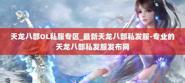 天龙八部OL私服专区_最新天龙八部私发服-专业的天龙八部私发服发布网 第1张