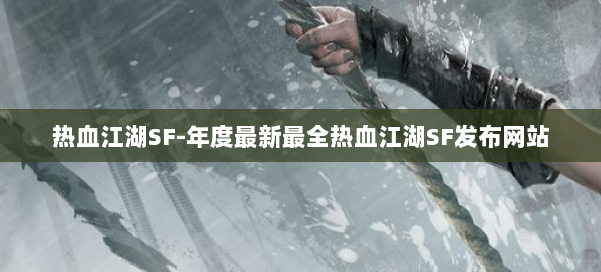 热血江湖SF-年度最新最全热血江湖SF发布网站 第1张 热血江湖SF-年度最新最全热血江湖SF发布网站 第1张